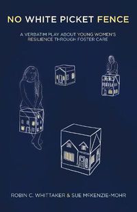 Cover image for No White Picket Fence: A verbatim play about young women's resilience through foster care