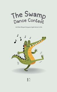 Cover image for The Swamp Dance Contest And Other Bilingual Portuguese-English Stories for Kids