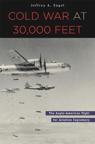 Cover image for Cold War at 30,000 Feet: The Anglo-American Fight for Aviation Supremacy