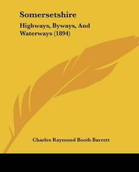 Cover image for Somersetshire: Highways, Byways, and Waterways (1894)