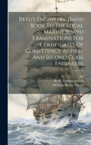 Cover image for Reed's Engineers' Hand Book To The Local Marine Board Examinations For Certificates Of Competency As First And Second Class Engineers