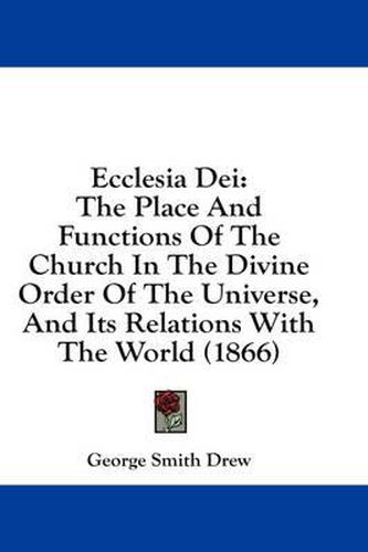 Ecclesia Dei: The Place and Functions of the Church in the Divine Order of the Universe, and Its Relations with the World (1866)