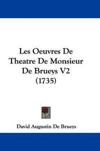 Cover image for Les Oeuvres De Theatre De Monsieur De Brueys V2 (1735)