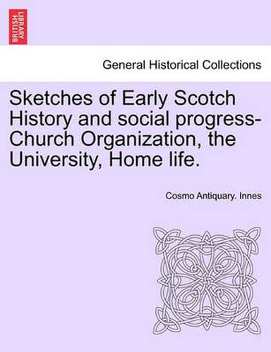 Cover image for Sketches of Early Scotch History and Social Progress-Church Organization, the University, Home Life.