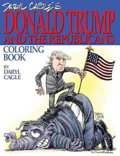 Cover image for Daryl Cagle's DONALD TRUMP and the Republicans Coloring Book!: COLOR THE DONALD! The perfect adult coloring book for Trump fans and foes by America's most widely syndicated editorial cartoonist, Daryl Cagle