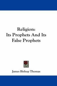 Cover image for Religion: Its Prophets and Its False Prophets