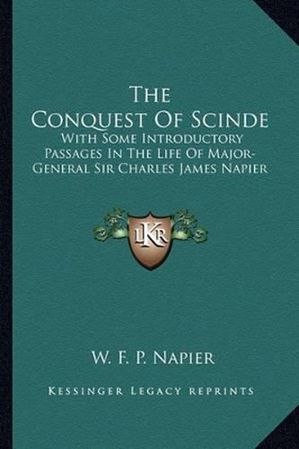 The Conquest of Scinde: With Some Introductory Passages in the Life of Major-General Sir Charles James Napier