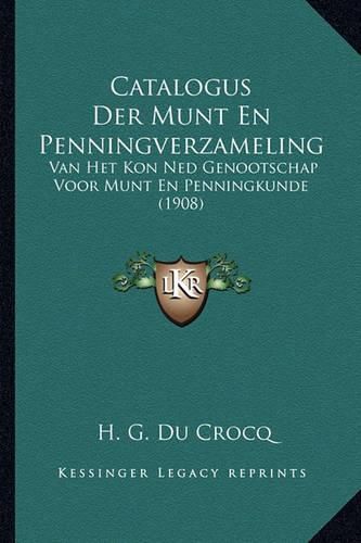 Cover image for Catalogus Der Munt En Penningverzameling: Van Het Kon Ned Genootschap Voor Munt En Penningkunde (1908)