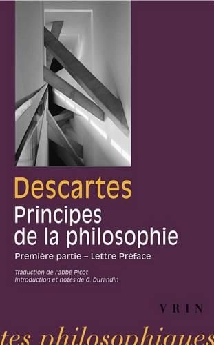 Rene Descartes: Les Principes de la Philosophie: Premiere Partie Et Lettre-Preface