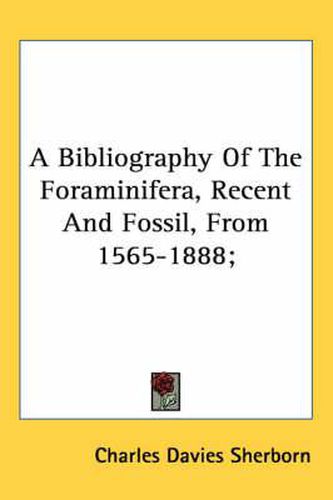 Cover image for A Bibliography of the Foraminifera, Recent and Fossil, from 1565-1888;