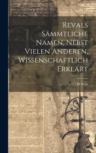 Revals Saemmtliche Namen, Nebst Vielen Anderen, Wissenschaftlich Erklaert