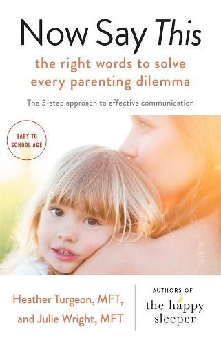 Now Say This: The Right Words to Solve Every Parenting Dilemma