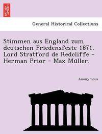 Cover image for Stimmen Aus England Zum Deutschen Friedensfeste 1871. Lord Stratford de Redcliffe - Herman Prior - Max Mu Ller.