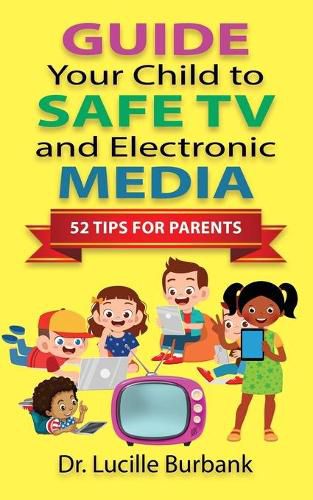 Cover image for Guide Your Child to Safe TV and Electronic Media - 52 Tips for Parents