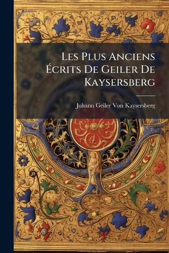 Cover image for Les Plus Anciens Crits de Geiler de Kaysersberg: Todtenb Chlein, Beichtspiegel, Seelenheil, Sendtbrieff, Bilger