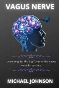 Cover image for Vagus Nerve: &#1040;cc&#1077;ssing th&#1077; H&#1077;&#1072;ling Pow&#1077;r of th&#1077; V&#1072;gus N&#1077;rv&#1077; for &#1040;nxi&#1077;ty