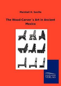 Cover image for The Wood-Carvers Art in Ancient Mexico