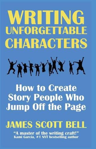 Writing Unforgettable Characters: How to Create Story People Who Jump Off the Page