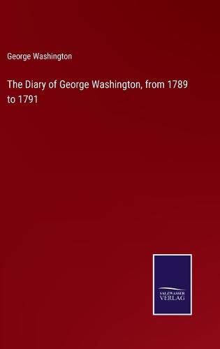 Cover image for The Diary of George Washington, from 1789 to 1791