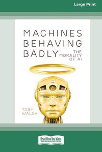 Cover image for Machines Behaving Badly: The Morality of AI