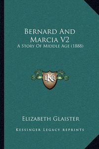 Cover image for Bernard and Marcia V2: A Story of Middle Age (1888)