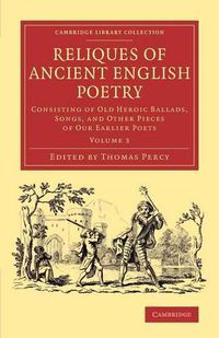Cover image for Reliques of Ancient English Poetry: Consisting of Old Heroic Ballads, Songs, and Other Pieces of our Earlier Poets
