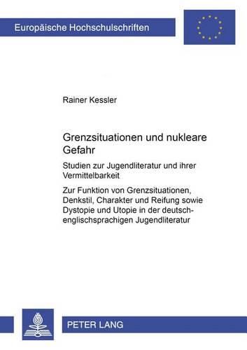 Cover image for Grenzsituation Und Nukleare Gefahr: Studien Zur Jugendliteratur Und Ihrer Vermittelbarkeit- Zur Funktion Von Grenzsituation, Denkstil, Charakter Und Reifung Sowie Dystopie Und Utopie in Der Deutsch- Und Englischsprachigen Jugendliteratur