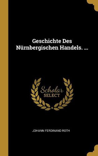 Cover image for Geschichte Des Nuernbergischen Handels. ...