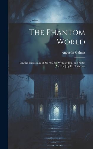 Cover image for The Phantom World; Or, the Philosophy of Spirits, Ed. With an Intr. and Notes [And Tr.] by H. Christmas