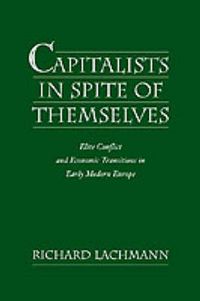 Cover image for Capitalists in Spite of Themselves: Elite Conflict and Economic Transitions in Early Modern Europe