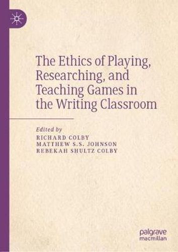 Cover image for The Ethics of Playing, Researching, and Teaching Games in the Writing Classroom