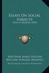 Cover image for Essays on Social Subjects: With a Memoir (1875)