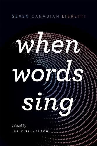 Cover image for When Words Sing: Seven Canadian Libretti