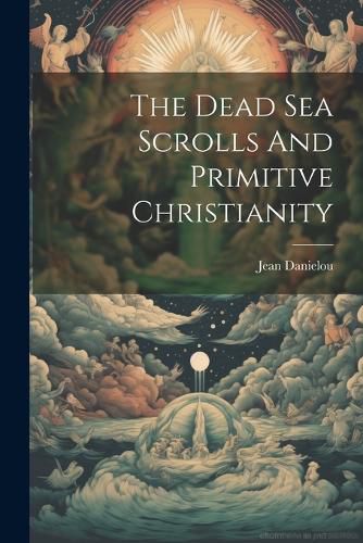 The Dead Sea Scrolls And Primitive Christianity