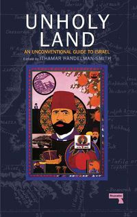 Cover image for The Unholy Land: An Unconventional Guide to Israel