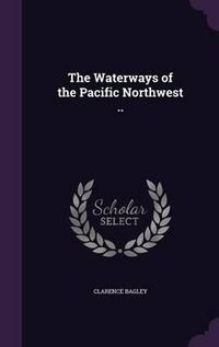 Cover image for The Waterways of the Pacific Northwest ..