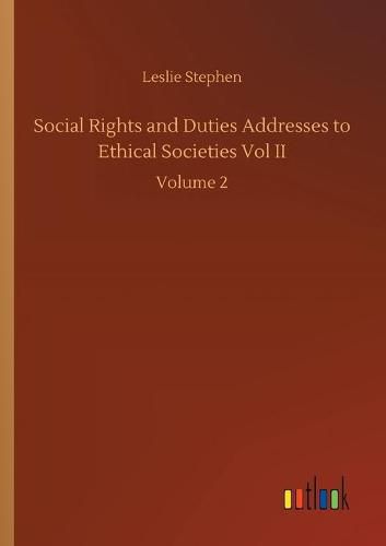 Cover image for Social Rights and Duties Addresses to Ethical Societies Vol II: Volume 2