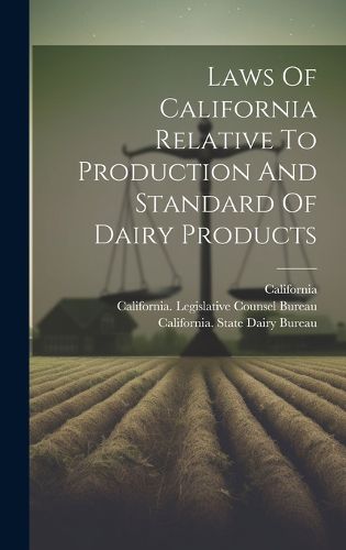 Cover image for Laws Of California Relative To Production And Standard Of Dairy Products