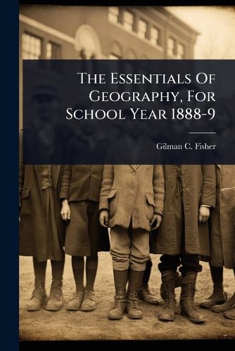 Cover image for The Essentials Of Geography, For School Year 1888-9