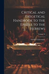 Cover image for Critical and Exegetical Handbook to the Epistle to the Hebrews; Volume 19