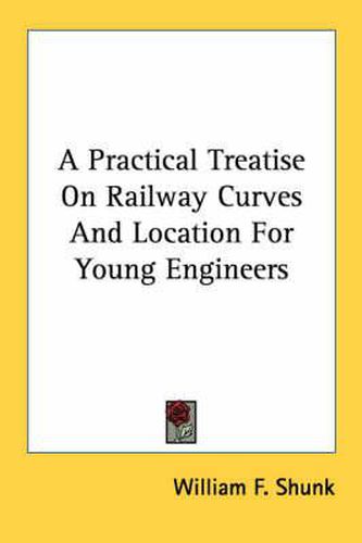 Cover image for A Practical Treatise on Railway Curves and Location for Young Engineers