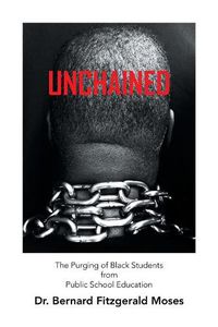 Cover image for Unchained: The Purging of Black Students from Public School Education