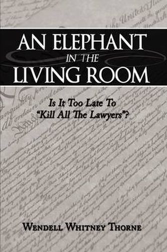 Cover image for An Elephant in the Living Room: Is It Too Late To  Kill All The Lawyers ?