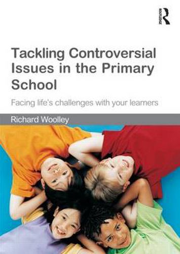 Cover image for Tackling Controversial Issues in the Primary School: Facing Life's Challenges with Your Learners