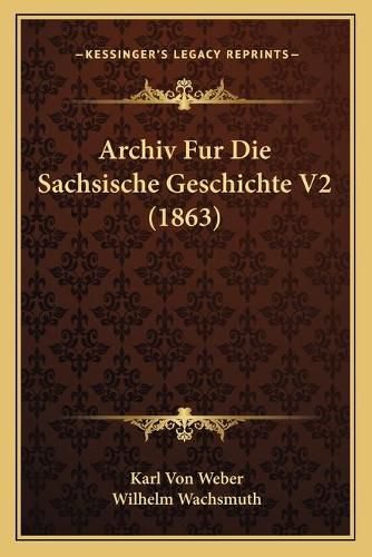 Archiv Fur Die Sachsische Geschichte V2 (1863)