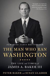 Cover image for The Man Who Ran Washington: The Life and Times of James A. Baker III
