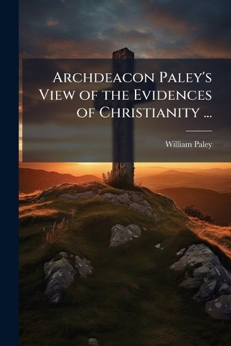 Cover image for Archdeacon Paley's View of the Evidences of Christianity ...
