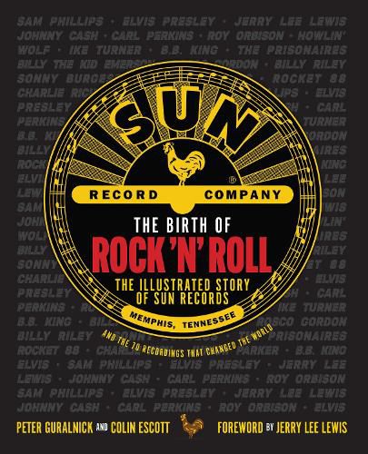 Cover image for The Birth of Rock 'n' Roll: The Illustrated Story of Sun Records and the 70 Recordings That Changed the World