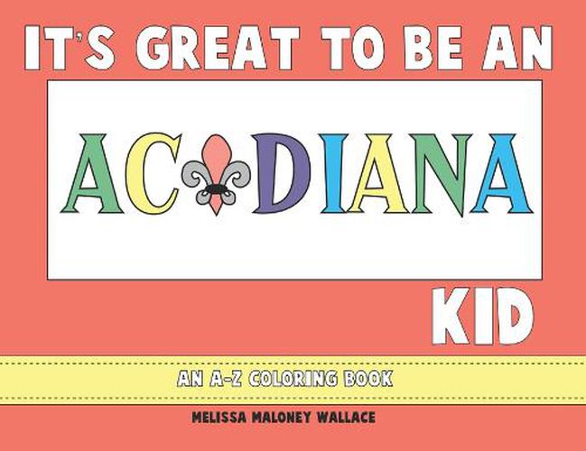 Cover image for It's Great to Be an Acadiana Kid: An A-Z Coloring Book