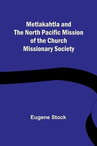 Cover image for Metlakahtla and the North Pacific Mission of the Church Missionary Society